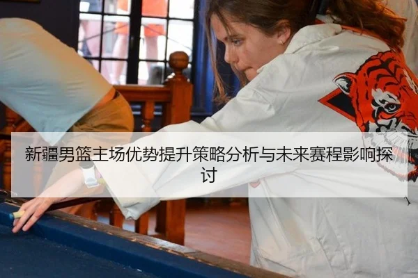 新疆男篮主场优势提升策略分析与未来赛程影响探讨
